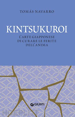 navarro tomas - kintsukuroi. l'arte giapponese di curare le ferite dell'anima. nuova ediz.