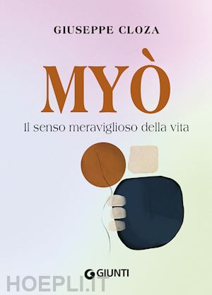 cloza giuseppe - myo. il senso meraviglioso della vita