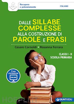 cornoldi cesare; ferrara rosanna - dalle sillabe complesse alla costruzione di parole e frasi. classi 1ª e 2ª scuol