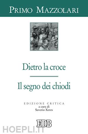 mazzolari primo; xeres s. (curatore) - dietro la croce - il segno dei chiodi