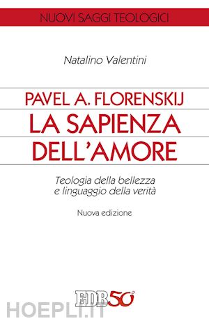 valentini natalino - pavel a. florenskij: la sapienza dell'amore.