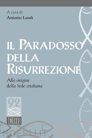 landi a.(curatore) - il paradosso della risurrezione. alle origini della fede cristiana