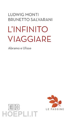 monti ludwig; salvarani brunetto - l'infinito viaggiare. abramo e ulisse