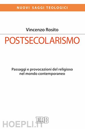 rosito vincenzo - postsecolarismo. passaggi e provocazioni del religioso nel mondo contemporaneo