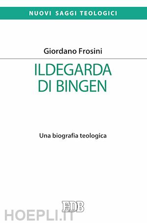 frosini giordano - ildegarda di bingen. una biografia teologica