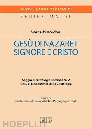 bordoni marcello; ciola n. (curatore); sabetta a. (curatore); sguazzardo p. (curatore) - gesu' di nazaret signore e cristo. saggio di cristologia sistematica. vol. 2: ge