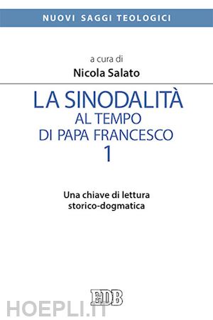 salato nicola - la sinodalita' al tempo di papa francesco . vol. 1