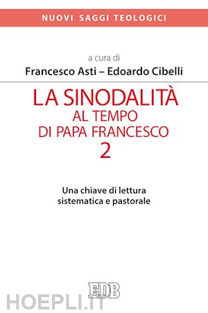 asti f.; cibelli e. - la sinodalita' al tempo di papa francesco . vol. 2