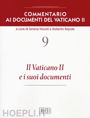 noceti s.(curatore); repole r.(curatore) - commentario ai documenti del vaticano ii. vol. 9: il vaticano ii e i suoi documenti