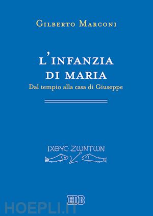 marconi gilberto - l'infanzia di maria. dal tempio alla casa di giuseppe. indagine sul protovangelo di giacomo 6-10