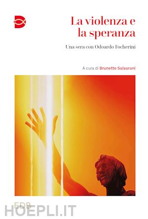 salvarani b.(curatore) - la violenza e la speranza. una sera con odoardo focherini