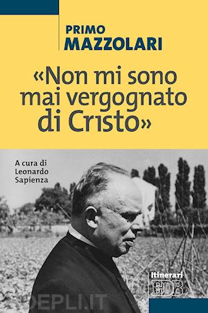 mazzolari primo - «non mi sono mai vergognato di cristo»