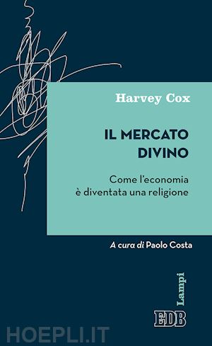 cox harvey; costa p. (curatore) - il mercato divino. come l'economia e' diventata una religione