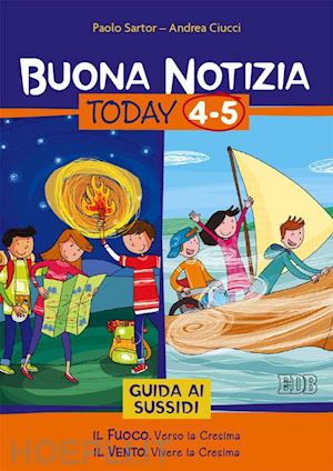 sartor paolo; ciucci andrea' - buona notizia. today. guida ai sussidi. vol. 4-5:il fuoco. verso la cresima-il v