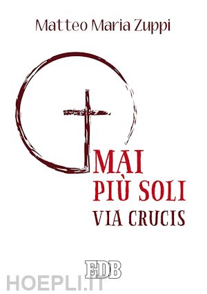 zuppi matteo maria - mai più soli. via crucis