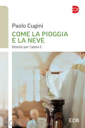 cugini paolo - come la pioggia e la neve. omelie per l'anno c