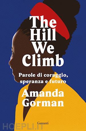 gorman amanda - the hill we climb. parole di coraggio, speranza e futuro