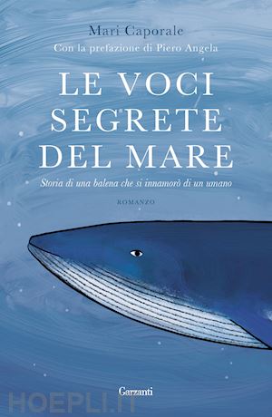 caporale mari - le voci segrete del mare. storia di una balena che si innamoro' di un umano