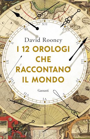 rooney david - i 12 orologi che raccontano il mondo