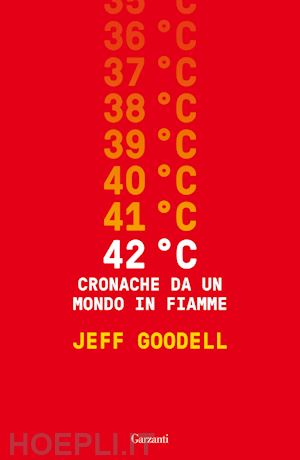 goodell jeff - 42° c. cronache da un mondo in fiamme
