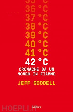 goodell jeff - 42° c. cronache da un mondo in fiamme