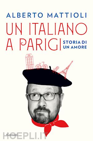 mattioli alberto - un italiano a parigi. storia di un amore