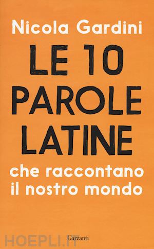 gardini nicola - le 10 parole latine che raccontano il nostro mondo