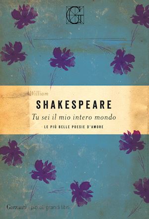 shakespeare william - tu sei il mio intero mondo. le piu' belle poesie d'amore