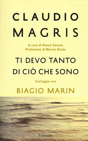 magris claudio; marin biagio; sanson r. (curatore) - ti devo tanto di ciÒ che sono