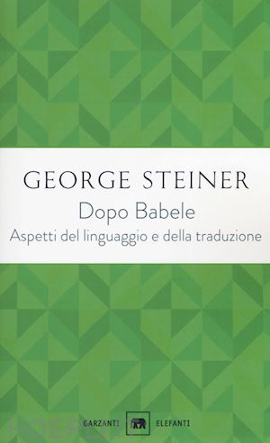 steiner george - dopo babele. aspetti del linguaggio e della traduzione
