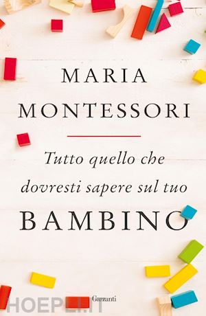 montessori maria - tutto quello che dovresti sapere sul tuo bambino