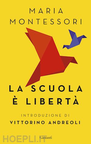 La Scuola E' Liberta' - Montessori Maria; Andreoli Vittorino (Introduzione)