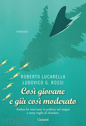 lucarella roberto; rossi ludovico g. - cosi' giovane e gia' cosi' moderato