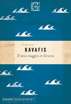 kavafis costantino; pontani filippomaria (curatore) - il mio viaggio in grecia
