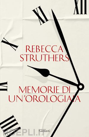 struthers rebecca - memorie di un'orologiaia