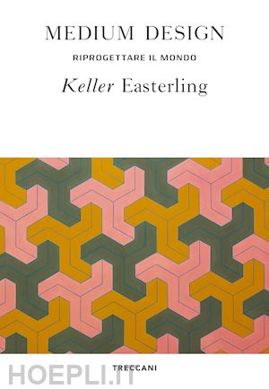 easterling keller - medium design. riprogettare il mondo