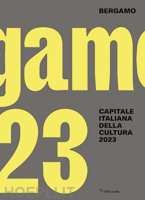 rodeschini m. c. (curatore) - bergamo. capitale italiana della cultura 2023