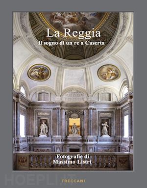 aa.vv. - la reggia . il sogno di un re a caserta