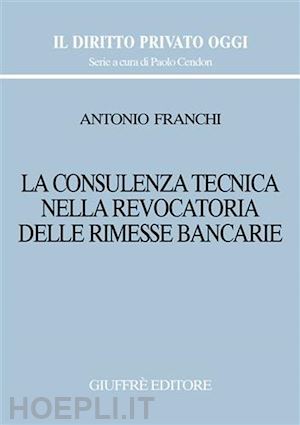 franchi antonio - la consulenza tecnica nella revocatoria delle rimesse bancarie