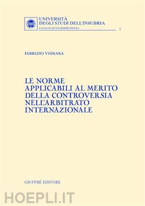 vismara fabrizio - le norme applicabili al merito della controversia nell'arbitrato internazionale.