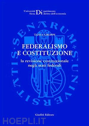 groppi tania - federalismo e costituzione. la revisione costituzionale negli stati federali