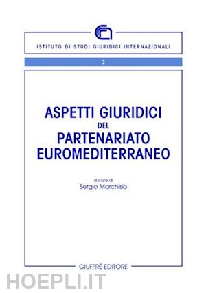 marchisio sergio (curatore) - aspetti giuridici del partenariato euromediterraneo.