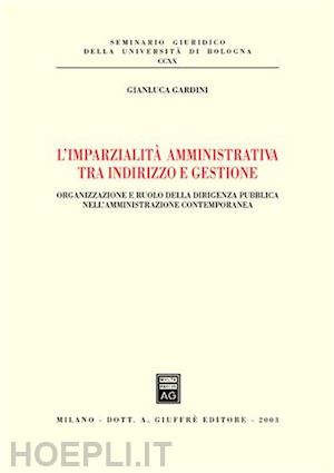 gardini gianluca - imparzialita' amministrativa tra indirizzo e gestione. organizzazione e ruolo (l