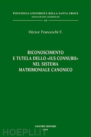 franceschi f. hector - riconoscimento e tutela dello ius connubii nel sistema matrimoniale canonico.