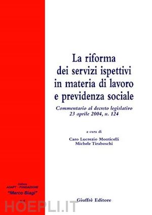 monticelli c. l. (curatore); tiraboschi m. (curatore) - la riforma dei servizi ispettivi in materia di lavoro e previdenza sociale