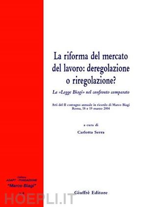 serra c.(curatore) - riforma del mercato del lavoro: deregolazione e riregolazione (la)?