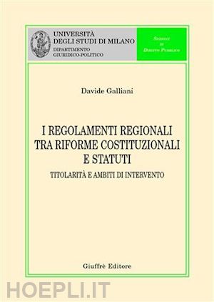 galliani davide - i regolamenti regionali tra riforme costituzionali e statuti.