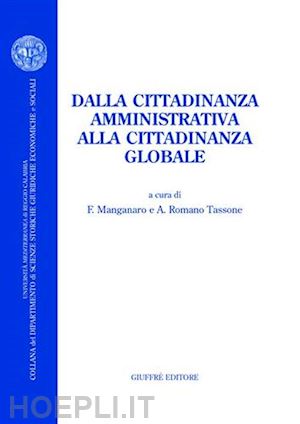 manganaro f.(curatore); romano tassone a.(curatore) - dalla cittadinanza amministrativa alla cittadinanza globale.