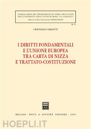 carletti cristiana - i diritti fondamentali e l'unione europea tra carta di nizza e trattato-costituzione.