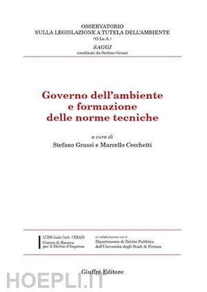 cecchetti marcello, grassi stefano (curatore) - governo dell'ambiente e formazione delle norme tecniche.